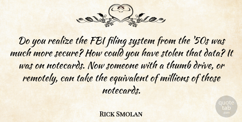 Rick Smolan Quote About Equivalent, Fbi, Filing, Millions, Stolen: Do You Realize The Fbi...