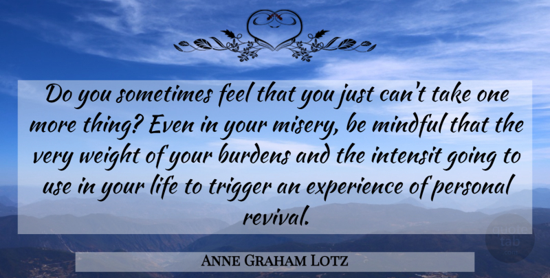 Anne Graham Lotz Quote About Use, Weight, Misery: Do You Sometimes Feel That...