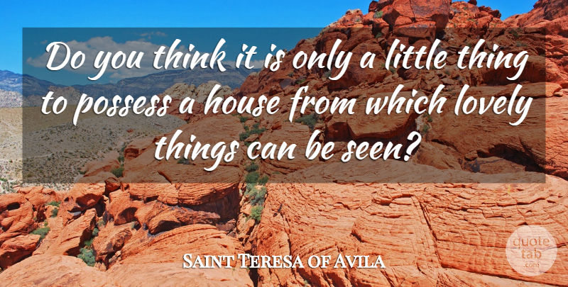 Saint Teresa of Avila Quote About Possess: Do You Think It Is...