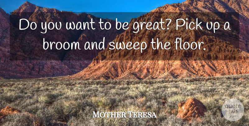 Mother Teresa Quote About Want, Brooms, Picks: Do You Want To Be...