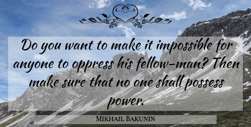 Mikhail Bakunin Quote About Men, Want, Fellow Man: Do You Want To Make...