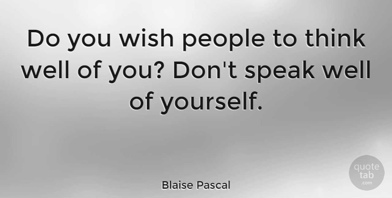 Blaise Pascal Quote About Humble, Humility, Thinking: Do You Wish People To...