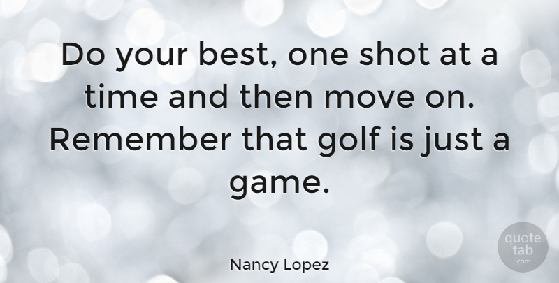 Nancy Lopez Quote About Best, Move, Remember, Shot, Time: Do Your Best One Shot...