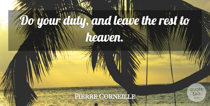 Pierre Corneille Quote About Heaven, Duty And Honor, Duty: Do Your Duty And Leave...