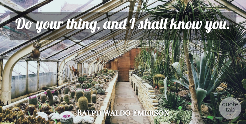 Ralph Waldo Emerson Quote About Knows: Do Your Thing And I...