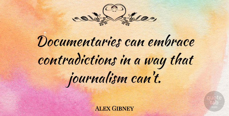 Alex Gibney Quote About undefined: Documentaries Can Embrace Contradictions In...