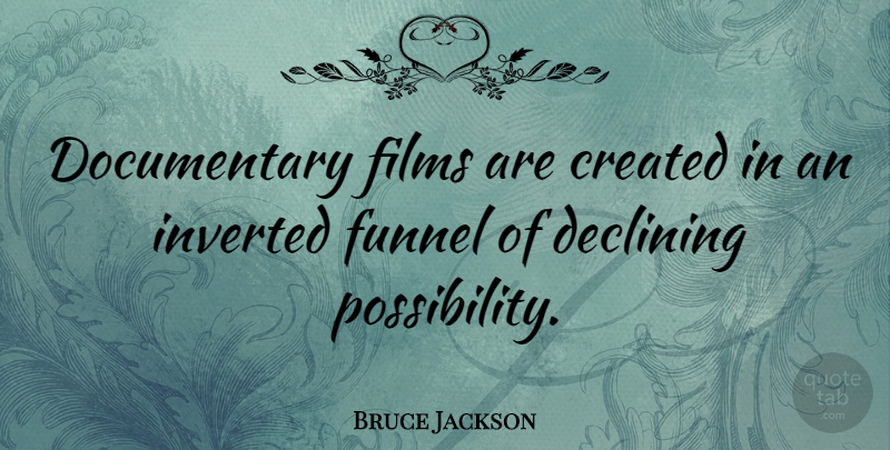 Bruce Jackson Quote About undefined: Documentary Films Are Created In...