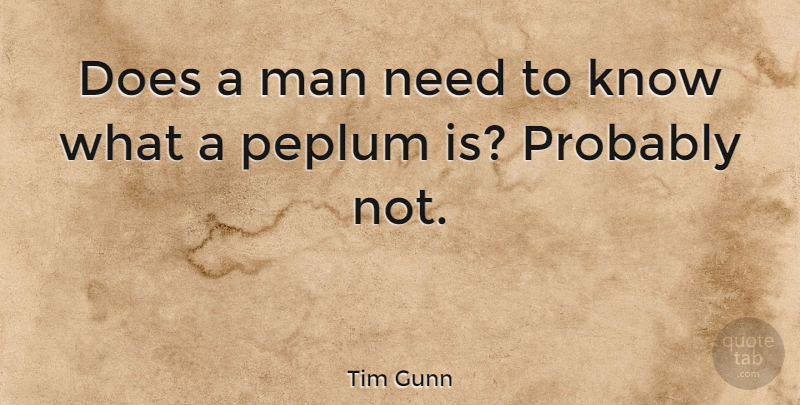 Tim Gunn Quote About Men, Doe, Needs: Does A Man Need To...