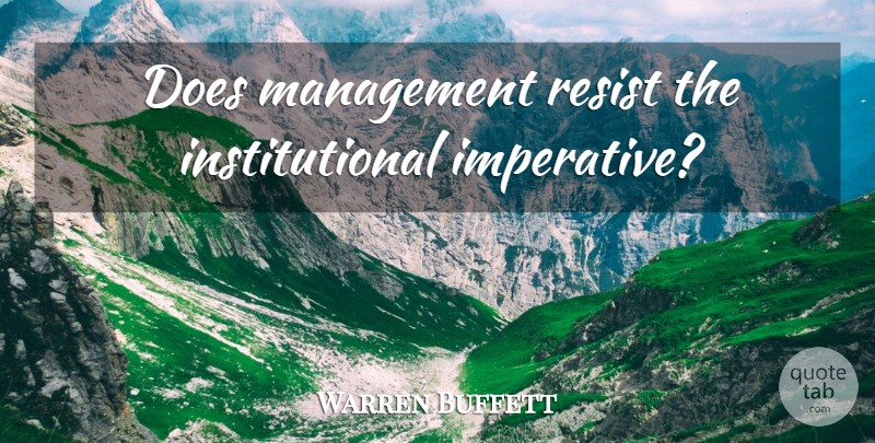Warren Buffett Quote About Doe, Investing, Management: Does Management Resist The Institutional...