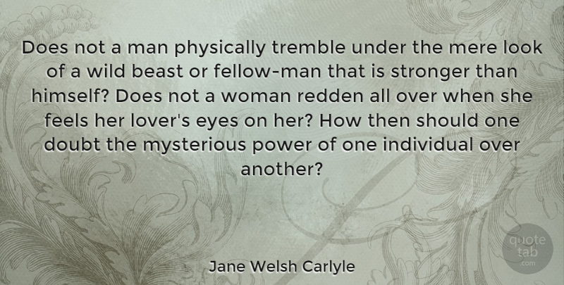 Jane Welsh Carlyle Quote About Beast, Doubt, Feels, Individual, Mere: Does Not A Man Physically...
