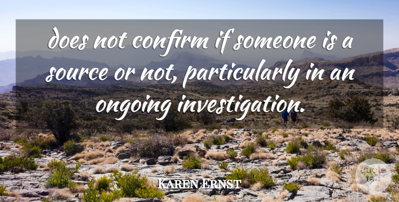 Karen Ernst Quote About Confirm, Ongoing, Source: Does Not Confirm If Someone...