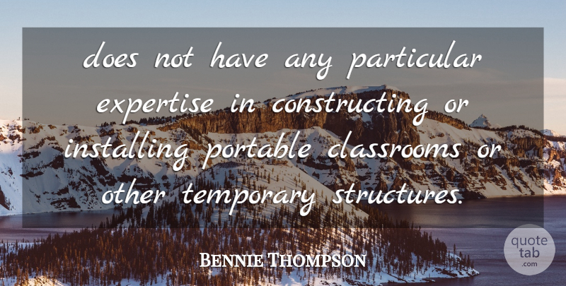 Bennie Thompson Quote About Classrooms, Expertise, Particular, Portable, Temporary: Does Not Have Any Particular...