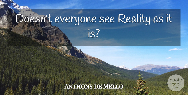 Anthony de Mello Quote About Reality: Doesnt Everyone See Reality As...
