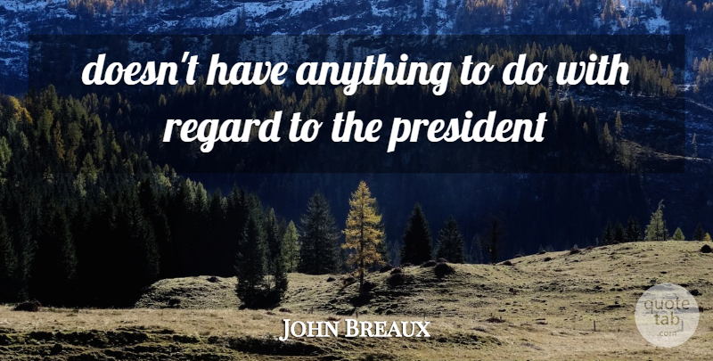 John Breaux Quote About President, Regard: Doesnt Have Anything To Do...