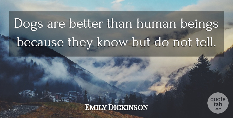 Emily Dickinson Quote About Love, Inspirational, Life: Dogs Are Better Than Human...