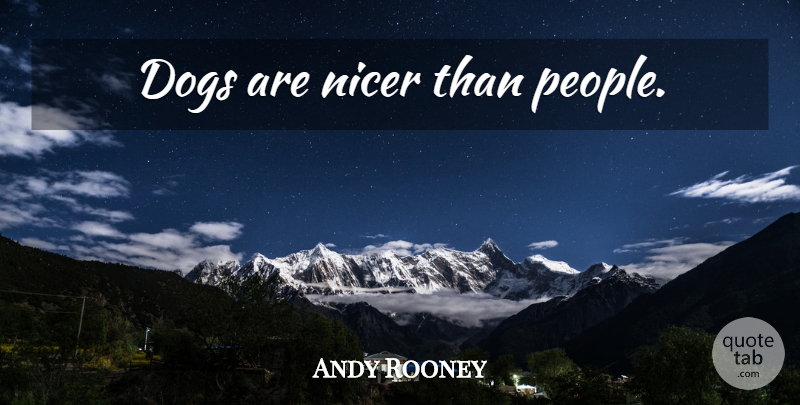 Andy Rooney Quote About Dog, People: Dogs Are Nicer Than People...