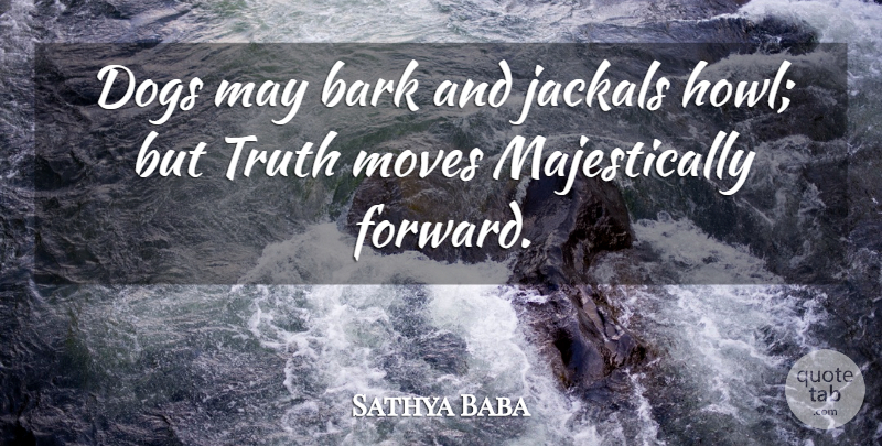Sathya Baba Quote About Bark, Dogs, Moves, Truth: Dogs May Bark And Jackals...
