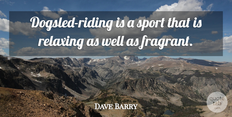 Dave Barry Quote About Sports, Riding, Wells: Dogsled Riding Is A Sport...