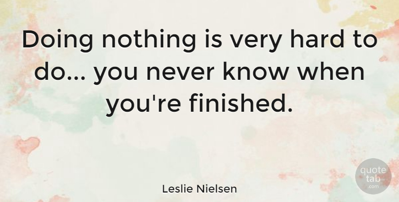 Leslie Nielsen Quote About Funny, Humor, Epic: Doing Nothing Is Very Hard...