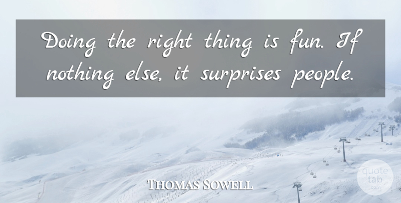 Thomas Sowell Quote About Fun, People, Surprise: Doing The Right Thing Is...