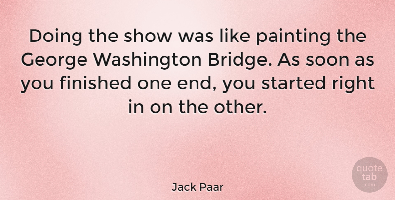 Jack Paar Quote About Bridges, Painting, Ends: Doing The Show Was Like...