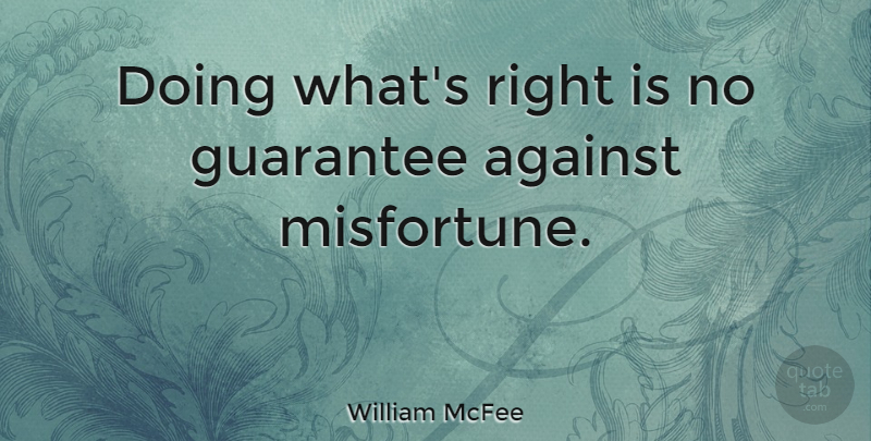 William McFee Quote About Against, Guarantee: Doing Whats Right Is No...