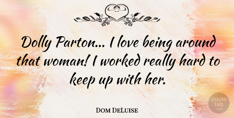 Dom DeLuise Quote About Being In Love, Love Is, Hard: Dolly Parton I Love Being...