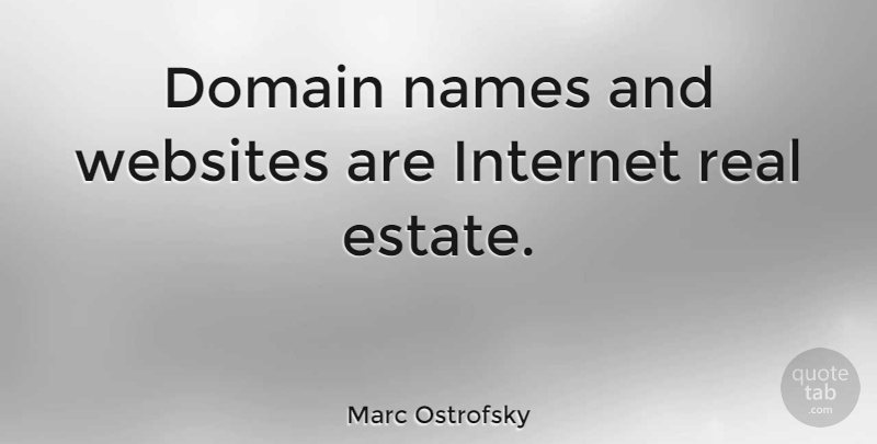 Marc Ostrofsky Quote About Real, Names, Internet: Domain Names And Websites Are...