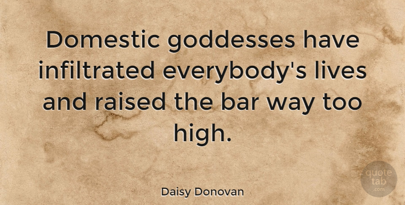 Daisy Donovan Quote About Way, Bars, Goddess: Domestic Goddesses Have Infiltrated Everybodys...