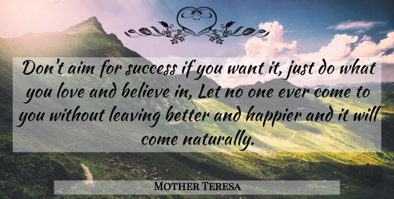 Mother Teresa Quote About Believe, Leaving, Want: Dont Aim For Success If...