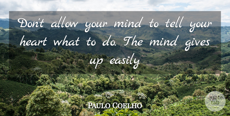 Paulo Coelho Quote About Life, Happiness, Giving Up: Dont Allow Your Mind To...
