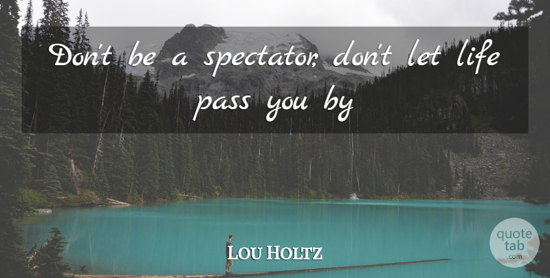 Lou Holtz Quote About Volleyball, Spectators: Dont Be A Spectator Dont...