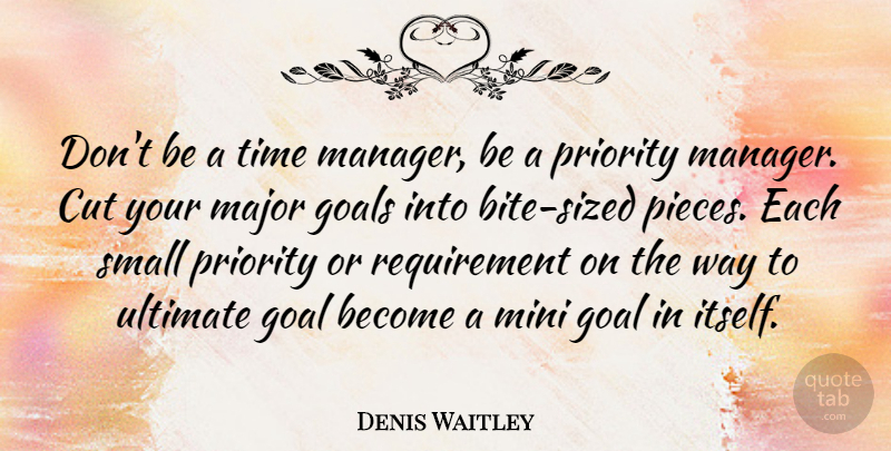 Denis Waitley Quote About American Writer, Cut, Major, Mini, Priority: Dont Be A Time Manager...