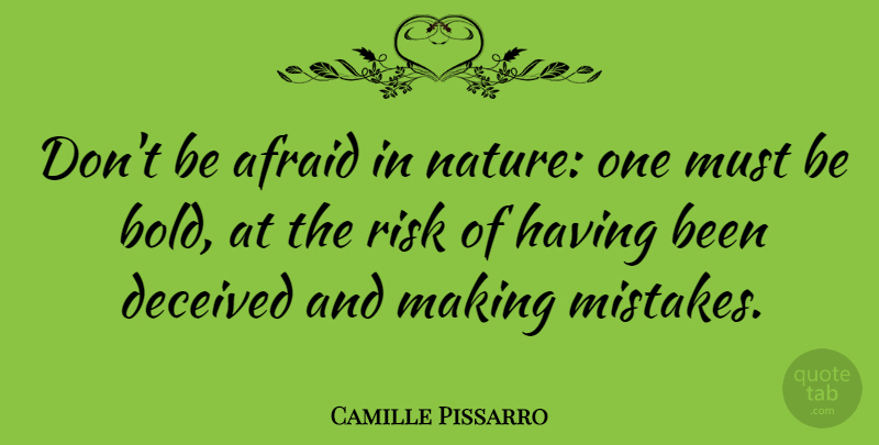 Camille Pissarro Quote About Mistake, Making Mistakes, Risk: Dont Be Afraid In Nature...