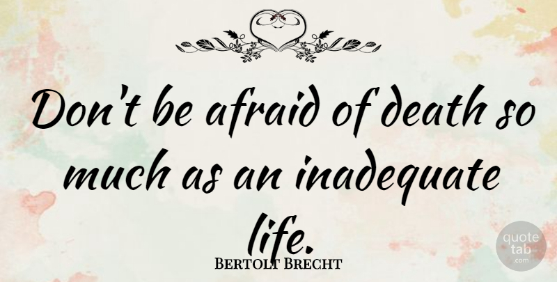 Bertolt Brecht Quote About Life, Death, Anticipation: Dont Be Afraid Of Death...