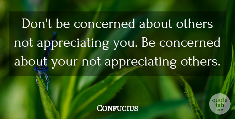 Confucius Quote About Love, Inspirational, Funny: Dont Be Concerned About Others...