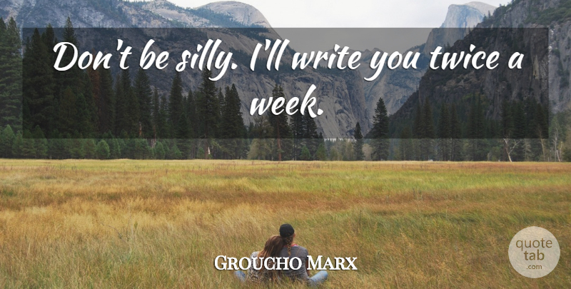 Groucho Marx Quote About Funny Love, Silly, Writing: Dont Be Silly Ill Write...