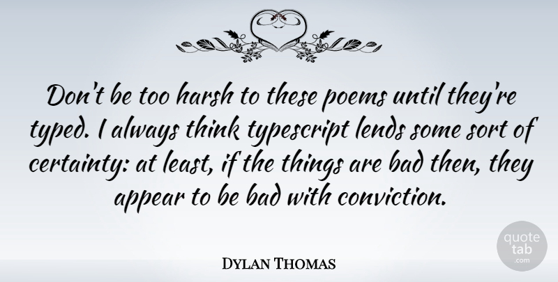 Dylan Thomas Quote About Thinking, Harsh, Conviction: Dont Be Too Harsh To...
