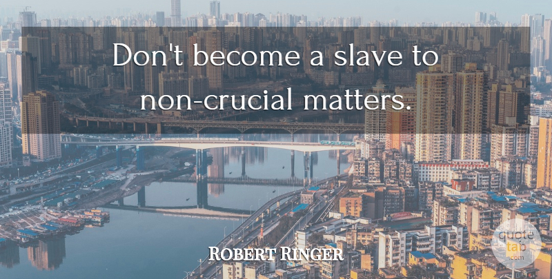 Robert Ringer Quote About Business, Matter, Slave: Dont Become A Slave To...