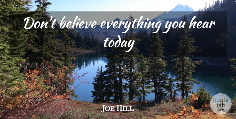 Joe Hill Quote About Believe, Today, Three Sides: Dont Believe Everything You Hear...
