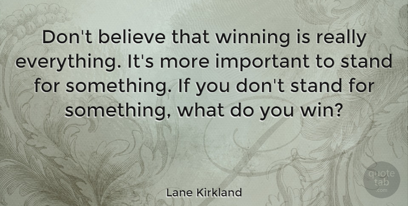 Lane Kirkland Quote About Believe, Winning, Important: Dont Believe That Winning Is...