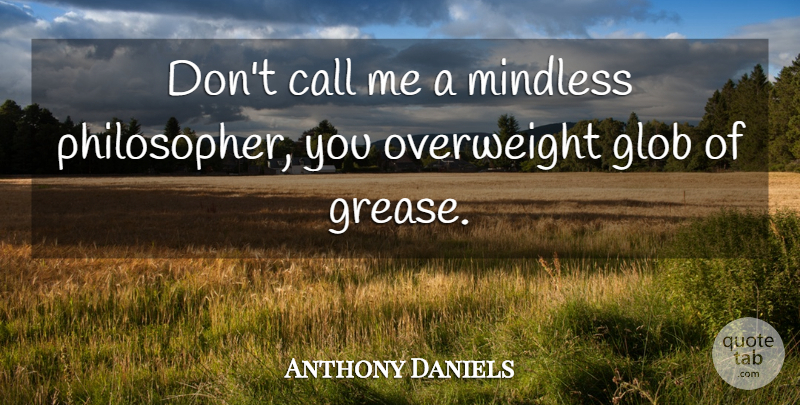Anthony Daniels Quote About Grease, Books And Movies, Philosopher: Dont Call Me A Mindless...