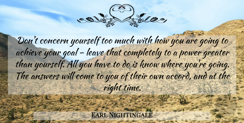Earl Nightingale Quote About Goal, Answers, Too Much: Dont Concern Yourself Too Much...