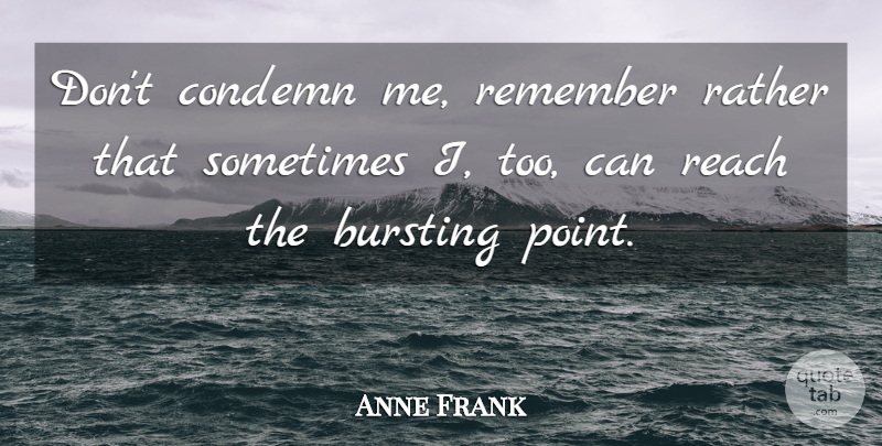 Anne Frank Quote About Inspirational, Remember, Sometimes: Dont Condemn Me Remember Rather...