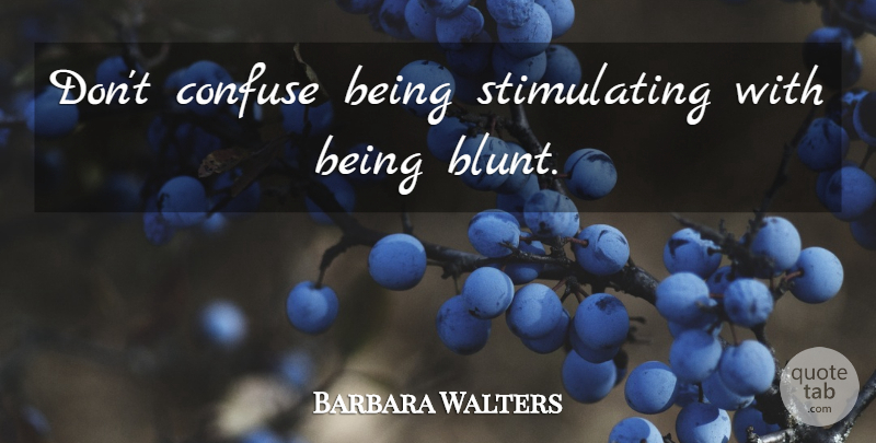 Barbara Walters Quote About Women, Blunt, Conversation: Dont Confuse Being Stimulating With...