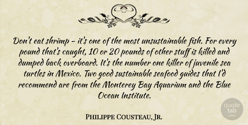 Philippe Cousteau, Jr. Quote About Bay, Blue, Dumped, Eat, Good: Dont Eat Shrimp Its One...