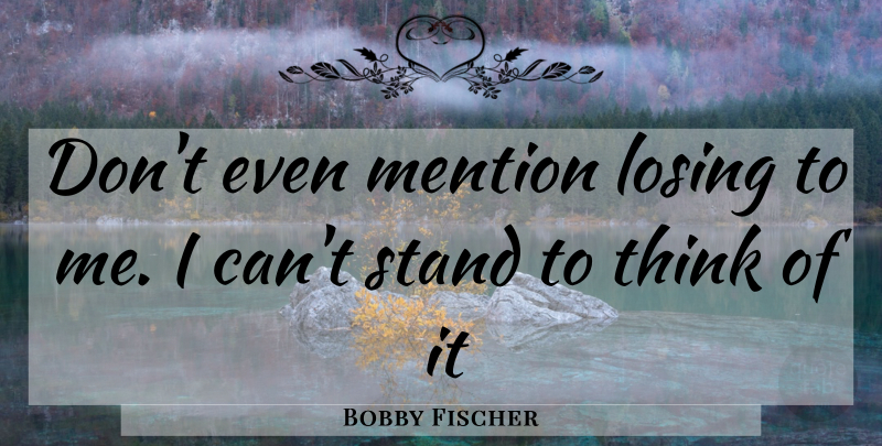 Bobby Fischer Quote About Thinking, Chess Game, Losing: Dont Even Mention Losing To...