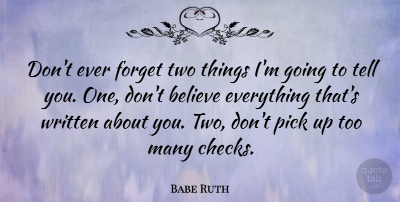 Babe Ruth Quote About Baseball, Believe, Two: Dont Ever Forget Two Things...