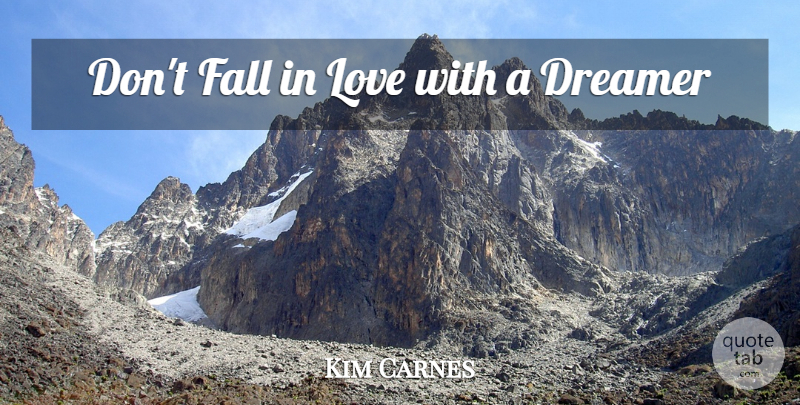 Kim Carnes Quote About Falling In Love, Fall, Dreamer: Dont Fall In Love With...