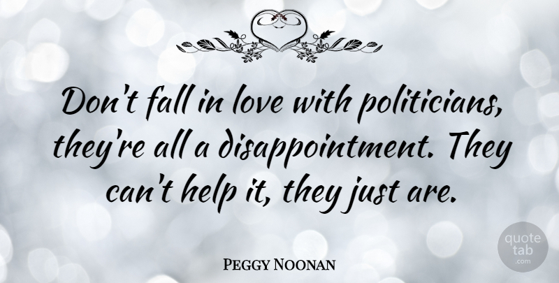 Peggy Noonan Quote About Love, Disappointment, Fall: Dont Fall In Love With...